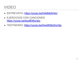 VIDEO
42
➤ ENTREVISTA: https://youtu.be/hIAt84jXHeU
➤ EJERCICIOS CON CANCIONES:
https://youtu.be/keztEMxz3pc
➤ TESTIMONIO: https://youtu.be/HwAKMsZmcQg
 