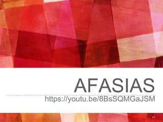AFASIAS
43
https://youtu.be/8BsSQMGaJSM
 