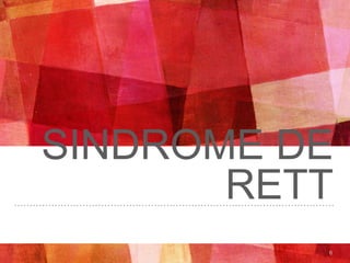 SINDROME DE
RETT
6
 