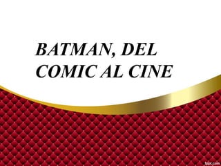 BATMAN, DEL
COMIC AL CINE
 