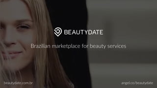 1
Brazilian  marketplace  for  beauty  services
beautydate.com.br angel.co/beautydate
 