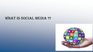 WHAT IS SOCIAL MEDIA ??
 
