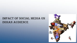 IMPACT OF SOCIAL MEDIA ON
INDIAN AUDIENCE
 