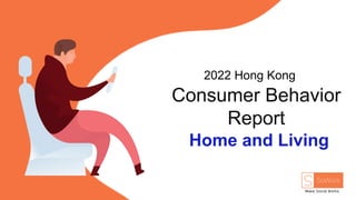 2022 Hong Kong
Consumer Behavior
Report
Home and Living
 