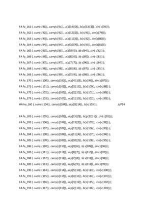 FA fa_161 ( .sum(s[91]),.carry(c[91]),.a(p[14][0]),.b( p[13][1]),.cin( c[78]) );
FA fa_162 ( .sum(s[92]),.carry(c[92]),.a(p[12][2]),.b( s[91]),.cin(c[79]) );
FA fa_163 ( .sum(s[93]),.carry(c[93]),.a(p[11][3]),.b( s[92]),.cin(c[80]) );
FA fa_164 ( .sum(s[94]),.carry(c[94]),.a(p[10][4]),.b( s[93]),.cin(c[81]) );
FA fa_165 ( .sum(s[95]),.carry(c[95]),.a(p[9][5]),.b( s[94]),.cin( c[82]) );
FA fa_166 ( .sum(s[96]),.carry(c[96]),.a(p[8][6]),.b( s[95]),.cin( c[83]) );
FA fa_167 ( .sum(s[97]),.carry(c[97]),.a(p[7][7]),.b( s[96]),.cin( c[84]) );
FA fa_168 ( .sum(s[98]),.carry(c[98]),.a(p[6][8]),.b( s[97]),.cin( c[85]) );
FA fa_169 ( .sum(s[99]),.carry(c[99]),.a(p[5][9]),.b( s[98]),.cin( c[86]) );
FA fa_170 ( .sum(s[100]),.carry(c[100]),.a(p[4][10]),.b( s[99]),.cin( c[87]) );
FA fa_171 ( .sum(s[101]),.carry(c[101]),.a(p[3][11]),.b( s[100]),.cin( c[88]) );
FA fa_172 ( .sum(s[102]),.carry(c[102]),.a(p[2][12]),.b( s[101]),.cin( c[89]) );
FA fa_173 ( .sum(s[103]),.carry(c[103]),.a(p[1][13]),.b( s[102]),.cin( c[90]) );
HA ha_160 ( .sum(s[104]),.carry(c[104]),.a(p[0][14]),.b( s[103])); //P14
FA fa_181 ( .sum(s[105]),.carry(c[105]),.a(p[15][0]),.b( p[12][1]),.cin( c[91]) );
FA fa_182 ( .sum(s[106]),.carry(c[106]),.a(p[13][2]),.b( s[105]),.cin( c[92]) );
FA fa_183 ( .sum(s[107]),.carry(c[107]),.a(p[12][3]),.b( s[106]),.cin( c[93]) );
FA fa_184 ( .sum(s[108]),.carry(c[108]),.a(p[11][4]),.b( s[107]),.cin( c[94]) );
FA fa_185 ( .sum(s[109]),.carry(c[109]),.a(p[10][5]),.b( s[108]),.cin( c[95]) );
FA fa_186 ( .sum(s[110]),.carry(c[110]),.a(p[9][6]),.b( s[109]),.cin( c[96]) );
FA fa_187 ( .sum(s[111]),.carry(c[111]),.a(p[8][7]),.b( s[110]),.cin( c[97]) );
FA fa_188 ( .sum(s[112]),.carry(c[112]),.a(p[7][8]),.b( s[111]),.cin( c[98]) );
FA fa_189 ( .sum(s[113]),.carry(c[113]),.a(p[6][9]),.b( s[112]),.cin( c[99]) );
FA fa_190 ( .sum(s[114]),.carry(c[114]),.a(p[5][10]),.b( s[113]),.cin( c[100]) );
FA fa_191 ( .sum(s[115]),.carry(c[115]),.a(p[4][11]),.b( s[114]),.cin( c[101]) );
FA fa_192 ( .sum(s[116]),.carry(c[116]),.a(p[3][12]),.b( s[115]),.cin( c[102]) );
FA fa_193 ( .sum(s[117]),.carry(c[117]),.a(p[2][13]),.b( s[116]),.cin( c[103]) );
 