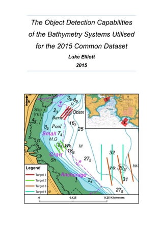 The Object Detection Capabilities
of the Bathymetry Systems Utilised
for the 2015 Common Dataset
Luke Elliott
2015
 