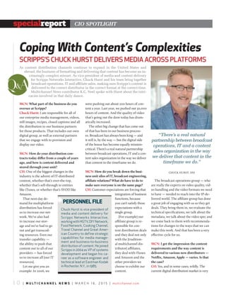 1 0 | m u l t i c h a n n e l n e w s | m a r c h 1 6 , 2 0 1 5 | multichannel.com
specialreport CIO SpOtlIght
Coping With Content’s Complexities
ScrippS’S chuck hurSt deliverS Media acroSS platforMS
MCN: What part of the business do you
oversee at Scripps?
Chuck Hurst: I am responsible for all of
our enterprise media management, videos,
still images, recipes, closed captions and all
the distribution to our business partners
for those products. That includes our own
digital group, as well as external partners
that we engage with to provision and
display our video.
MCN: How do your distribution con-
tracts today differ from a couple of years
ago, and how is content delivered and
stored through your unit?
CH: One of the biggest changes in the
industry is the advent of IT-distributed
content, whether that’s over-the-top,
whether that’s sell-through to entities
like iTunes, or whether that’s SVOD like
Amazon.
That next-day de-
mand for multiplatform
distribution has forced
us to increase our net-
work. We’ve also had
to increase our stor-
age and we’ve had to go
out and get transcod-
ing resources. Even our
transfer capability —
the ability to push that
content out to all of our
providers — has forced
us to increase all [our IT
resources].
Let me give you an
example: In 2006, we
were pushing out about 200 hours of con-
tent a year. Last year, we pushed out 30,000
hours of content. And the quality of video
that’s going out the door today has dram-
atically increased.
The other big change that has come out
of that has been in our business process-
es. Broadcast has always been king — and
it still is, by the way — but the digital side
of the house has become equally mission-
critical. There’s a real natural partnership
between broadcast operations, IT and a con-
tent sales organization in the way we deliver
that content in the timeframe we do.
MCN: How do you break down the busi-
ness unit silos of IT, broadcast engineering,
affiliate relations? What do have to do to
make sure everyone is on the same page?
CH: Customer expectations are forcing that
integration of business
functions, because
you can’t satisfy those
expectations with a
single group.
[For example] our
affiliate group is re-
sponsible for con-
tent distribution deals
and they deal not only
with the [tradition-
al multichannel dis-
tributor] affiliates,
they deal with iTunes
and Amazon and the
other providers we
choose to exhibit our
content.
The broadcast operations group — who
are really the experts on video quality, vid-
eo handling and the video formats we need
to have — needed to reach into the IP-de-
livered world. The affiliate group has done
a great job of engaging with us as they get
deals. They bring them in, we evaluate the
technical specifications, we talk about the
metadata, we talk about the video spec and
we come back to them with recommenda-
tions for changes to the ways that we can
make this work. And that has been a very
effective cycle for us.
MCN: I get the impression the content
requirements and the way content is
delivered to various new distributors —
Netflix, Amazon, Apple — varies. Is that
the case?
CH: Yes, and in some cases, wildly. The
current digital distribution market is very
As content distribution channels continue to expand in the United States and
abroad, the business of formatting and delivering that content has become an in-
creasingly complex minuet. As vice president of media and content delivery
for Scripps Networks Interactive, Chuck Hurst and his team bring together
broadcast operations, IT and affiliate sales, making sure Scripps’s content is
delivered to the correct distributor in the correct format at the correct time.
Multichannel News contributor K.C. Neel spoke with Hurst about the intri-
cacies involved in that daily dance.
Q&A
“There’s a real natural
partnership between broadcast
operations, IT and a content
sales organization in the way
we deliver that content in the
timeframe we do.”
CHUCK HURST, SNI
PeRsOnnel File
chuck hurst is vice president of
media and content delivery for
Scripps Networks Interactive,
workingwithhGTV,DIYNetwork,
Food Network, cooking channel,
Travel channel and Great amer-
ican country to define strategic
capabilities for media manage-
ment and business-to-business
distribution of content. he joined
Scripps in 2004 as VP of systems
development and began his ca-
reer as a software engineer and
technical lead at Eastman Kodak
in rochester, N.Y., in 1985.
y
 