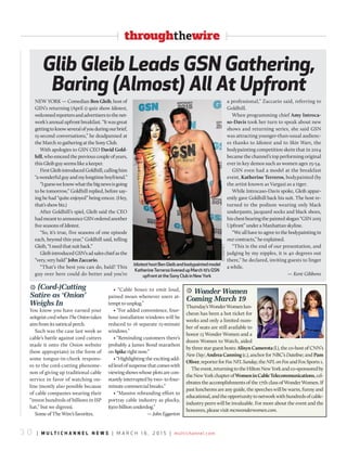 3 0 | m u l t i c h a n n e l n e w s | M a r c h 1 6 , 2 0 1 5 | multichannel.com
throughthewire
NEW YORK — Comedian Ben Gleib, host of
GSN’s returning (April 1) quiz show Idiotest,
welcomedreportersandadvertiserstothenet-
work’s annual upfront breakfast. “It was great
gettingtoknowseveralofyouduringourbrief,
15-second conversations,” he deadpanned at
the March 10 gathering at the Sony Club.
With apologies to GSN CEO David Gold-
hill,whoemceedthepreviouscoupleofyears,
this Gleib guy seems like a keeper.
FirstGleibintroducedGoldhill,callinghim
“awonderfulguyandmylongtimeboyfriend.”
“Iguessweknowwhatthebignewsisgoing
to be tomorrow,” Goldhill replied, before say-
ing he had “quite enjoyed” being emcee. (Hey,
that’s show biz.)
After Goldhill’s spiel, Gleib said the CEO
hadmeanttoannounceGSNorderedanother
five seasons of Idiotest.
“So, it’s true, five seasons of one episode
each, beyond this year,” Goldhill said, telling
Gleib, “I need that suit back.”
GleibintroducedGSN’sadsaleschiefasthe
“very, very bald” JohnZaccario.
“That’s the best you can do, bald? This
guy over here could do better and you’re
a professional,” Zaccario said, referring to
Goldhill.
When programming chief Amy Introca-
so-Davis took her turn to speak about new
shows and returning series, she said GSN
was attracting younger-than-usual audienc-
es thanks to Idiotest and to Skin Wars, the
bodypainting competition skein that in 2014
became the channel’s top performing original
ever in key demos such as women ages 25-54.
GSN even had a model at the breakfast
event, Katherine Terreros, bodypainted (by
the artist known as Vargas) as a tiger.
While Introcaso-Davis spoke, Gleib appar-
ently gave Goldhill back his suit. The host re-
turned to the podium wearing only black
underpants, jacquard socks and black shoes,
hischestbearingthepaintedslogan“GSN2015
Upfront” under a Manhattan skyline.
“We all have to agree to the bodypainting in
our contracts,” he explained.
“This is the end of our presentation, and
judging by my nipples, it is 40 degrees out
there,” he declared, inviting guests to linger
a while.
— Kent Gibbons
Glib Gleib Leads GSN Gathering,
Baring (Almost) All At Upfront
(Cord-)Cutting
Satire as ‘Onion’
Weighs In
You know you have earned your
zeitgeistcredwhenTheOniontakes
aim from its satirical perch.
Such was the case last week as
cable’s battle against cord cutters
made it onto the Onion website
(how appropriate) in the form of
some tongue-in-cheek respons-
es to the cord-cutting phenome-
non of giving up traditional cable
service in favor of watching on-
line (mostly also possible because
of cable companies wearing their
“invest hundreds of billions in ISP
hat,” but we digress).
Some of The Wire’s favorites.
• “Cable boxes to emit loud,
pained moan whenever users at-
tempt to unplug.”
• “For added convenience, four-
hour installation windows will be
reduced to 16 separate 15-minute
windows.”
• “Reminding customers there’s
probably a James Bond marathon
on Spike right now.”
• “Highlighting the exciting add-
edlevelofsuspensethatcomeswith
viewingshowswhoseplotsarecon-
stantly interrupted by two- to four-
minute commercial breaks.”
• “Massive rebranding effort to
portray cable industry as plucky,
$300 billion underdog.”
— John Eggerton
Wonder Women
Coming March 19
Thursday’sWonderWomenlun-
cheon has been a hot ticket for
weeks and only a limited num-
ber of seats are still available to
honor 13 Wonder Women and a
dozen Women to Watch, aided
by three star guest hosts: Alisyn Camerota (l.), the co-host of CNN’s
New Day; Andrea Canning (c.), anchor for NBC’s Dateline; and Pam
Oliver,reporterforFoxNFLSunday,theNFLonFoxandFoxSports1.
Theevent,returningtotheHiltonNewYorkandco-sponsoredby
theNewYorkchapterofWomeninCableTelecommunications,cel-
ebrates the accomplishments of the 17th class of Wonder Women. If
past luncheons are any guide, the speeches will be warm, funny and
educational,andtheopportunitytonetworkwithhundredsofcable-
industry peers will be invaluable. For more about the event and the
honorees, please visit mcnwonderwomen.com.
IdiotesthostBenGleibandbodypaintedmodel
KatherineTerreroslivenedupMarch10’sGSN
upfrontattheSonyClubinNewYork
LOUrOccO
 