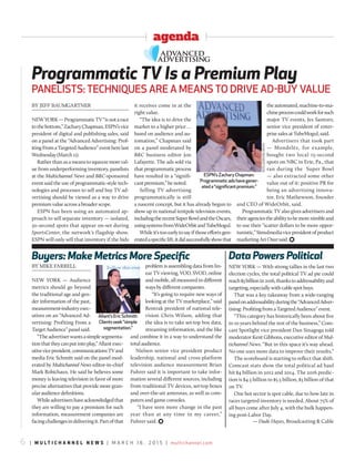 agenda
6 | m u l t i c h a n n e l n e w s | m a r c h 1 6 , 2 0 1 5 | multichannel.com
BY JEFF BAUMGARTNER
NEWYORK—ProgrammaticTV“isnotarace
tothebottom,”ZacharyChapman,ESPN’svice
president of digital and publishing sales, said
on a panel at the “Advanced Advertising: Prof-
itingFromaTargetedAudience”eventherelast
Wednesday (March 11).
Ratherthanasameanstosqueezemoreval-
ue from underperforming inventory, panelists
at the Multichannel News and B&C-sponsored
event said the use of programmatic-style tech-
nologies and processes to sell and buy TV ad-
vertising should be viewed as a way to drive
premium value across a broader scope.
ESPN has been using an automated ap-
proach to sell separate inventory — isolated,
30-second spots that appear on-set during
SportsCenter, the network’s flagship show.
ESPN will only sell that inventory if the bids
it receives come in at the
right value.
“The idea is to drive the
market to a higher price …
based on audience and au-
tomation,” Chapman said
on a panel moderated by
B&C business editor Jon
Lafayette. The ads sold via
that programmatic process
have resulted in a “signifi-
cant premium,” he noted.
Selling TV advertising
programmatically is still
a nascent concept, but it has already begun to
show up in national tentpole television events,
includingtherecentSuperBowlandtheOscars,
usingsystemsfromWideOrbitandTubeMogul.
Whileit’stooearlytosayifthoseeffortsgen-
eratedaspecificlift,itdidsuccessfullyshowthat
theautomated,machine-to-ma-
chineprocesscouldworkforsuch
major TV events, Jes Santoro,
senior vice president of enter-
prise sales at TubeMogul, said.
Advertisers that took part
— Mondelēz, for example,
bought two local 15-second
spots on NBC in Erie, Pa., that
ran during the Super Bowl
— also extracted some other
value out of it: positive PR for
being an advertising innova-
tor, Eric Mathewson, founder
and CEO of WideOrbit, said.
Programmatic TV also gives advertisers and
theiragenciestheabilitytobemorenimbleand
to use their “scatter dollars to be more oppor-
tunistic,”Simulmediavicepresidentofproduct
marketing Ari Osur said. )
Programmatic TV Is a Premium Play
Panelists: techniques are a Means to Drive aD-Buy value
Data Powers Political
NEW YORK — With strong tallies in the last two
election cycles, the total political TV ad pie could
reach$3billionin2016,thankstoaddressabilityand
targeting, especially with cable spot buys.
That was a key takeaway from a wide-ranging
panelonaddressabilityduringthe“AdvancedAdver-
tising: Profiting from a Targeted Audience” event.
“This category has historically been about five
to 10 years behind the rest of the business,” Com-
cast Spotlight vice president Dan Sinagoga told
moderator Kent Gibbons, executive editor of Mul-
tichannel News. “But in this space it’s way ahead.
No one uses more data to improve their results.”
The scoreboard is starting to reflect that shift.
Comcast stats show the total political ad haul
hit $4 billion in 2012 and 2014. The 2016 predic-
tion is $4.5 billion to $5.5 billion, $3 billion of that
on TV.
One hot sector is spot cable, due to how late in
races targeted inventory is needed. About 75% of
all buys come after July 4, with the bulk happen-
ing post-Labor Day.
— Dade Hayes, Broadcasting & Cable
BY MIKE FARRELL
NEW YORK — Audience
metrics should go beyond
the traditional age and gen-
der information of the past,
measurement-industryexec-
utives on an “Advanced Ad-
vertising: Profiting From a
Target Audience” panel said.
“Theadvertiserwantsasimplesegmenta-
tionthattheycanputintoplay,”Allantexec-
utivevicepresident,communicationsTVand
media Eric Schmitt said on the panel mod-
erated by Multichannel News editor-in-chief
Mark Robichaux. He said he believes some
money is leaving television in favor of more
precise alternatives that provide more gran-
ular audience definitions.
Whileadvertisershaveacknowledgedthat
they are willing to pay a premium for such
information, measurement companies are
facingchallengesindeliveringit.Partofthat
problem is assembling data from lin-
ear TV viewing, VOD, SVOD, online
and mobile, all measured in different
ways by different companies.
“It’s going to require new ways of
looking at the TV marketplace,” said
Rentrak president of national tele-
vision Chris Wilson, adding that
the idea is to take set-top box data,
streaming information, and the like
and combine it in a way to understand the
total audience.
Nielsen senior vice president product
leadership, national and cross-platform
television audience measurement Brian
Fuhrer said it is important to take infor-
mation several different sources, including
from traditional TV devices, set-top boxes
and over-the-air antennas, as well as com-
puters and game consoles.
“I have seen more change in the past
year than at any time in my career,”
Fuhrer said. )
Buyers: Make Metrics More Specific
allant’sericschmitt:
clientsseek“simple
segmentation.”
esPn’sZacharychapman:
Programmaticadshavegener-
ateda“significantpremium.”
marKrEINErTSON
 