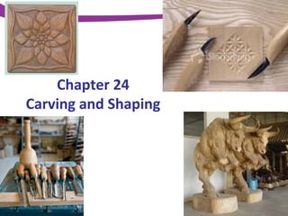 Chapter 24
Carving and Shaping

 