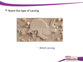  Name the type of carving

− Relief carving

 