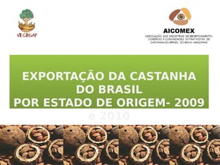 EXPORTAÇÃO DA CASTANHA
        DO BRASIL
POR ESTADO DE ORIGEM- 2009
          e 2010
 