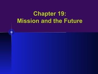 Chapter 19:
Mission and the Future
 