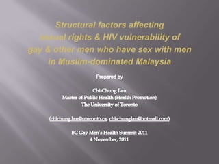 Structural factors affecting
  sexual rights & HIV vulnerability of
gay & other men who have sex with men
     in Muslim-dominated Malaysia
 
