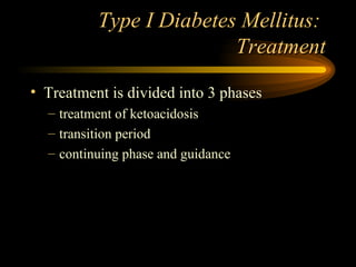 Type I Diabetes Mellitus:  Treatment Treatment is divided into 3 phases treatment of ketoacidosis transition period continuing phase and guidance 