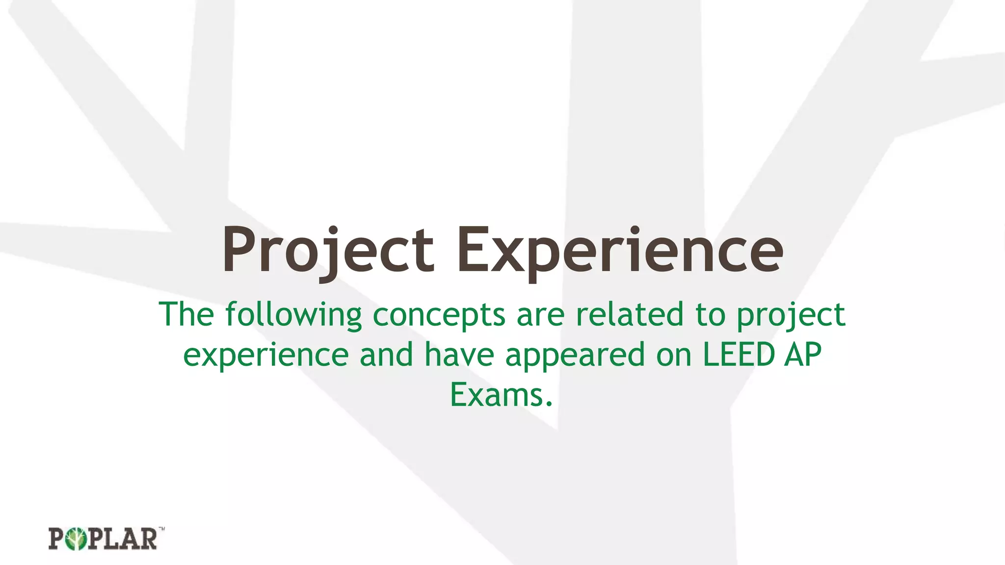 Project Experience
The following concepts are related to project
experience and have appeared on LEED AP
Exams.
 