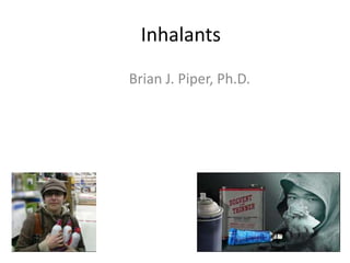 Inhalants
Brian J. Piper, Ph.D.
 