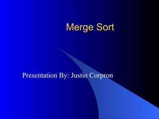 Merge Sort



Presentation By: Justin Corpron
 