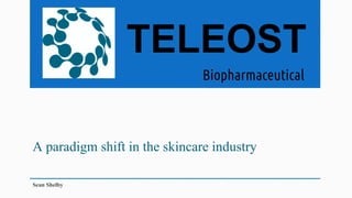 A paradigm shift in the skincare industry
Sean Shelby
TELEOST
Biopharmaceutical
 