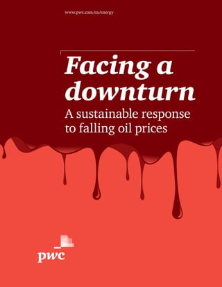 www.pwc.com/ca/energy
Facing a
downturn
A sustainable response
to falling oil prices
 