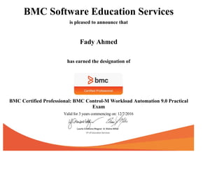 BMC Software Education Services
is pleased to announce that
Fady Ahmed
has earned the designation of
BMC Certified Professional: BMC Control-M Workload Automation 9.0 Practical
Exam
Valid for 3 years commencing on: 12/7/2016
 