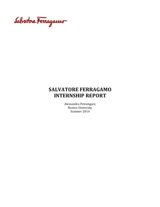 SALVATORE FERRAGAMO
INTERNSHIP REPORT
Alessandra Petrungaro
Boston University
Summer 2014
 