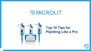 Top 10 Tips for
Pipetting Like a Pro
 