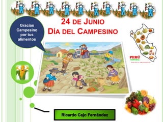 24 DE JUNIO
DÍA DEL CAMPESINO
Gracias
Campesino
por tus
alimentos
 