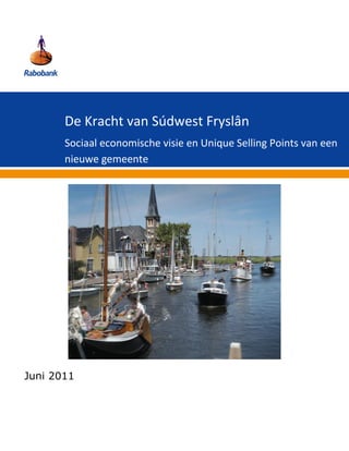 De Kracht van Súdwest Fryslân
       Sociaal economische visie en Unique Selling Points van een
       nieuwe gemeente




Juni 2011
 
