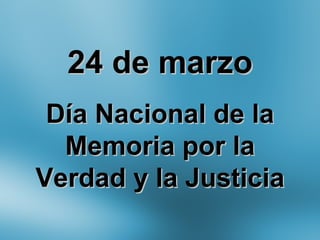 24 de marzo Día Nacional de la Memoria por la Verdad y la Justicia 