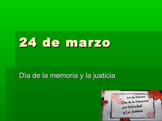 24 de marzo24 de marzo
Dìa de la memoria y la justiciaDìa de la memoria y la justicia
 