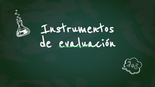 Instrumentos
de evaluación
 