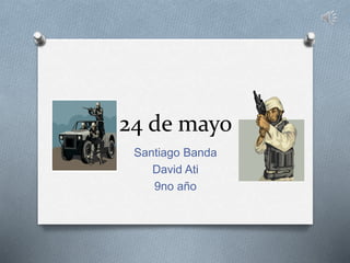 24 de mayo
Santiago Banda
David Ati
9no año
 
