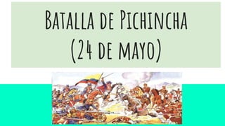 Batalla de Pichincha
(24 de mayo)
 
