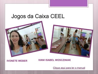 Jogos da Caixa CEEL
IVONETE WEBER IVANI ISABEL WOSCZINIAK
Clique aqui para ler o manual
 