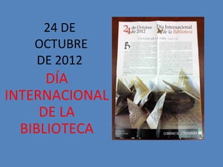 24 DE
   OCTUBRE
   DE 2012
      DÍA
INTERNACIONAL
     DE LA
  BIBLIOTECA
 