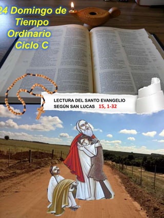 LECTURA DEL SANTO EVANGELIO
SEGÚN SAN LUCAS 15, 1-32
24 Domingo de
Tiempo
Ordinario
Ciclo C
 