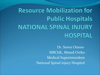 Dr. Soren Otieno
        MBChB., Mmed Ortho
      Medical Superintendent
National Spinal injury Hospital
 