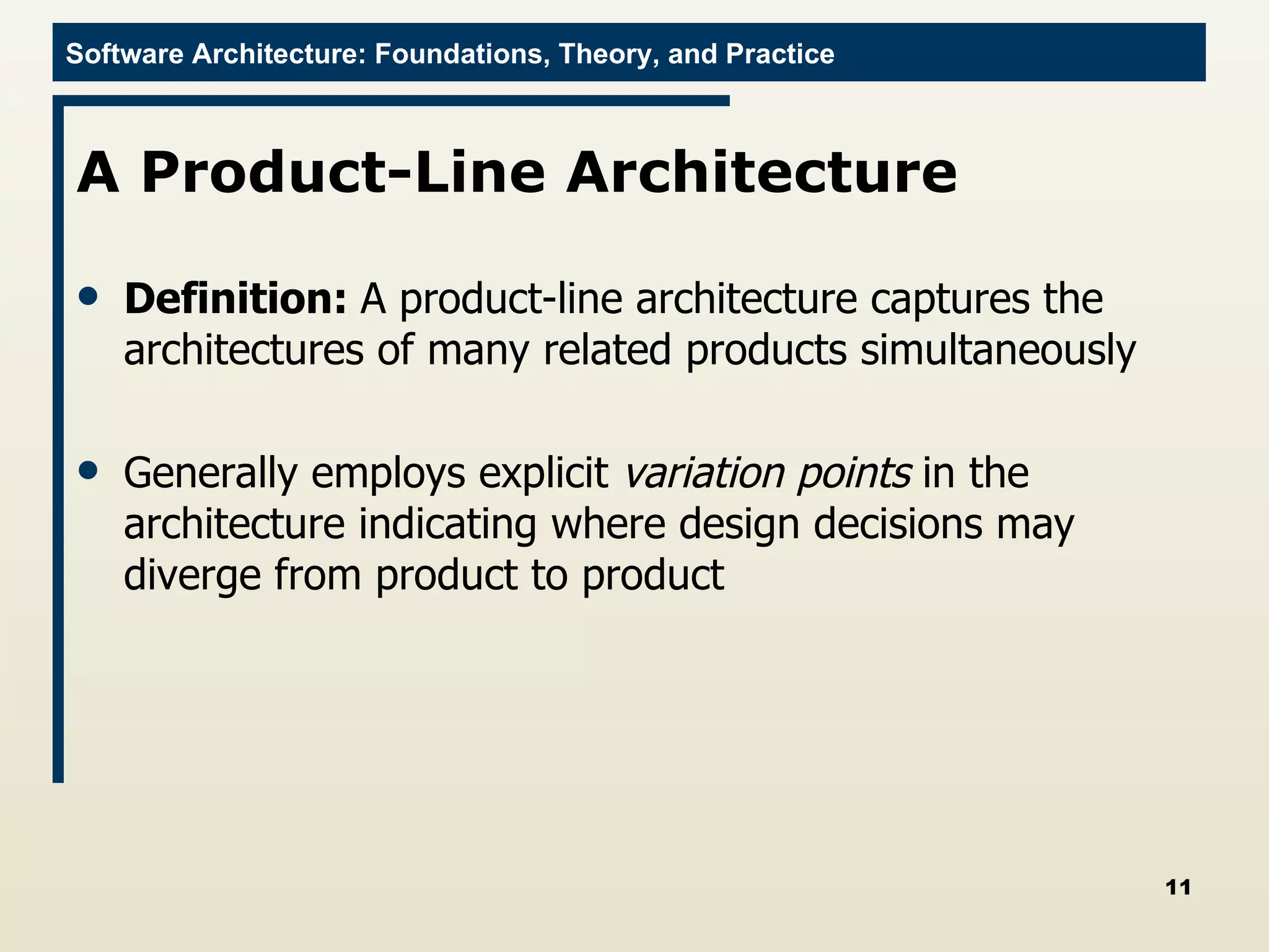 A Product-Line Architecture Definition:  A product-line architecture captures the architectures of many related products simultaneously Generally employs explicit  variation points  in the architecture indicating where design decisions may diverge from product to product 