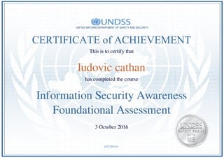 CERTIFICATE of ACHIEVEMENT
This is to certify that
ludovic cathan
has completed the course
Information Security Awareness
Foundational Assessment
3 October 2016
eZX7dI5vYL
Powered by TCPDF (www.tcpdf.org)
 