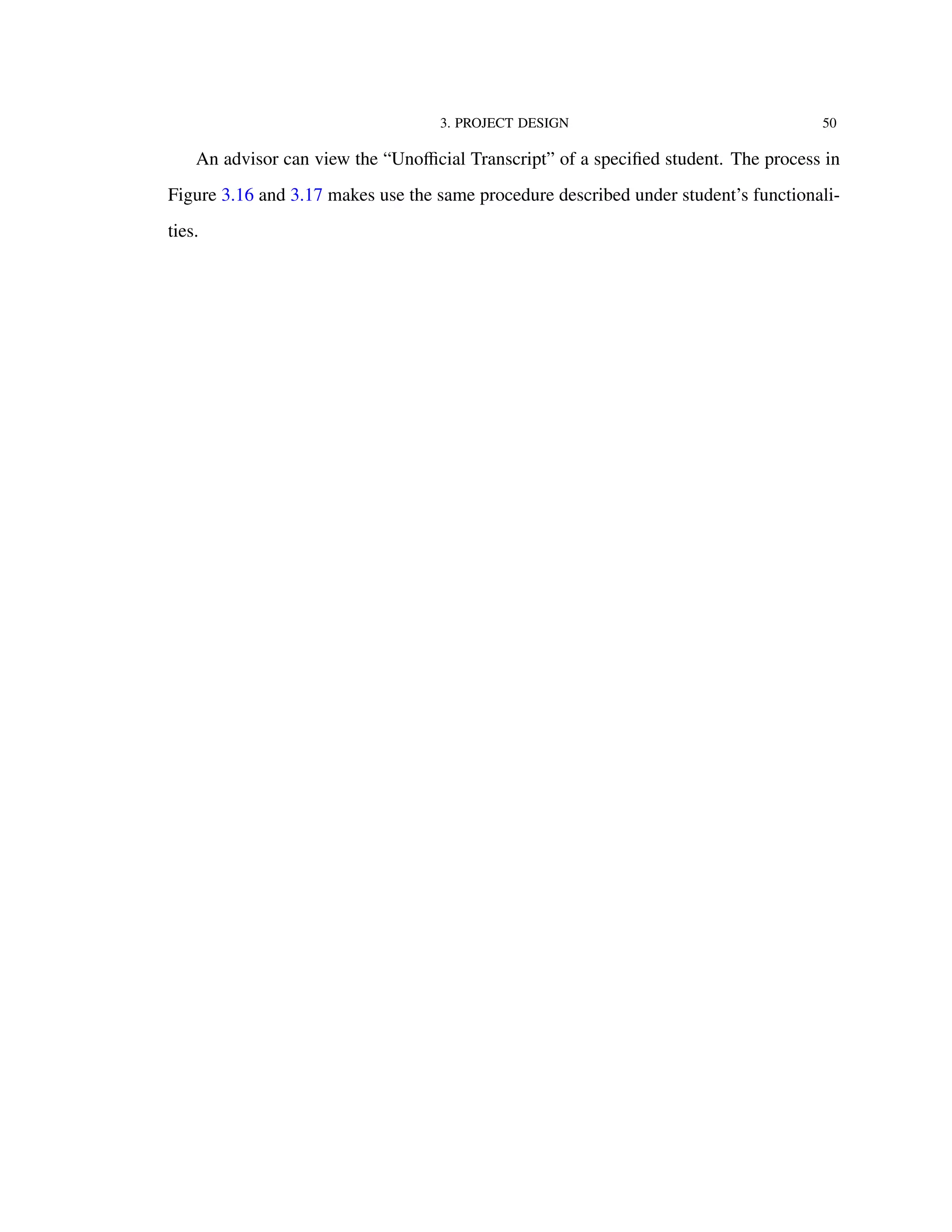 3. PROJECT DESIGN 50
An advisor can view the “Unoﬃcial Transcript” of a speciﬁed student. The process in
Figure 3.16 and 3.17 makes use the same procedure described under student’s functionali-
ties.
 
