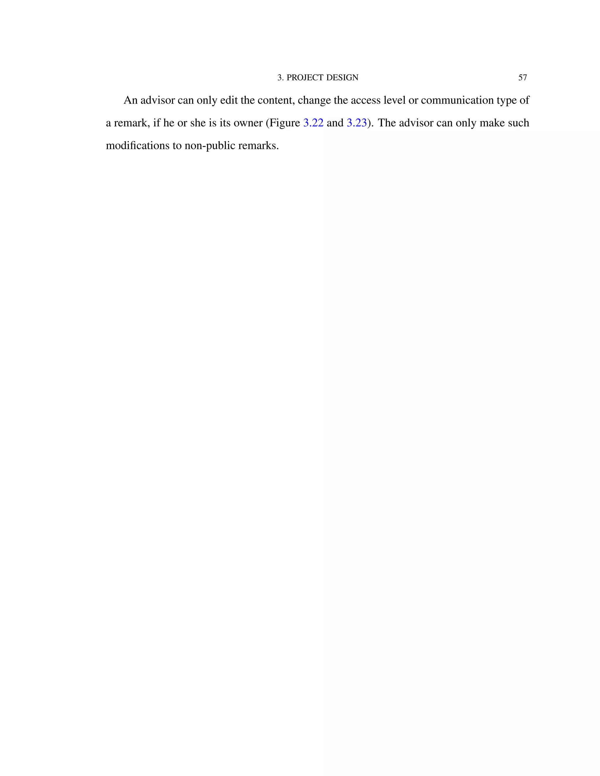 3. PROJECT DESIGN 57
An advisor can only edit the content, change the access level or communication type of
a remark, if he or she is its owner (Figure 3.22 and 3.23). The advisor can only make such
modiﬁcations to non-public remarks.
 