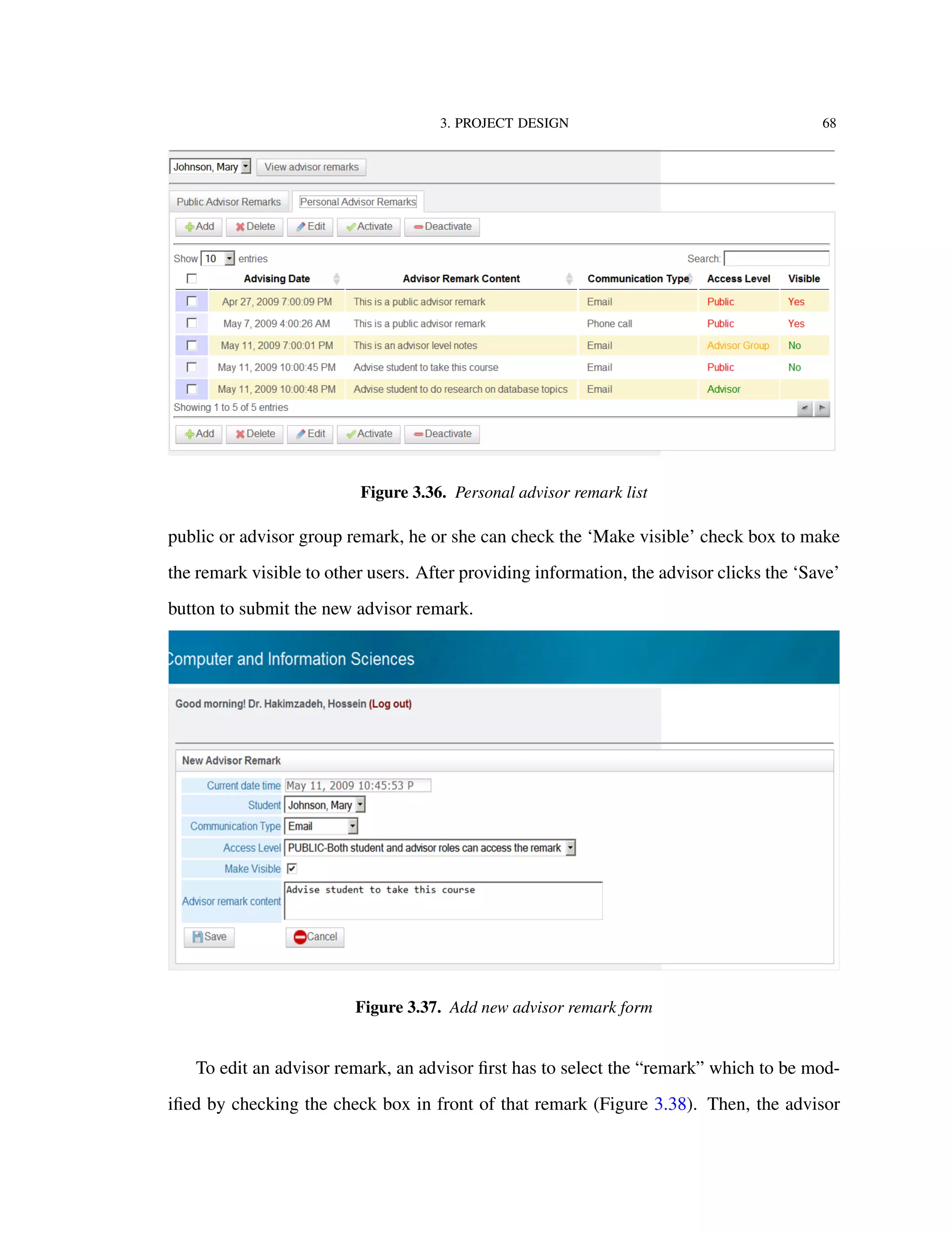 3. PROJECT DESIGN 68
Figure 3.36. Personal advisor remark list
public or advisor group remark, he or she can check the ‘Make visible’ check box to make
the remark visible to other users. After providing information, the advisor clicks the ‘Save’
button to submit the new advisor remark.
Figure 3.37. Add new advisor remark form
To edit an advisor remark, an advisor ﬁrst has to select the “remark” which to be mod-
iﬁed by checking the check box in front of that remark (Figure 3.38). Then, the advisor
 
