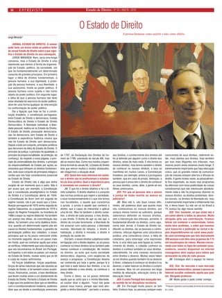Estado 10 de Direito • Nº 24 • ANO IV • 2010 
O Estado de Direito 
JORNAL ESTADO DE DIREITO: O senhor pode fazer um breve relato ao público leitor do Jornal Estado de Direito sobre o que significa o Estado de Direito na sua concepção. 
JORGE MIRANDA: Bom, seria uma longa conversa, mas o Estado de Direito é uma expressão que damos à forma da organização do Estado, político, da sociedade, em que há fundamentalmente um determinado conjunto de grandes princípios. Em primeiro lugar a idéia de direitos fundamentais, à pessoa humana, a sua dignidade, à proteção da pessoa humana, a sua liberdade, a sua autonomia, frente ao poder político. A pessoa humana como sujeito e não como objeto do poder político. Em segundo lugar, a idéia de que a pessoa humana não deve estar afastada do exercício do poder político, deve ter uma forma qualquer de intervenção na conformação do poder político. 
Daí a ligação que hoje se faz a constituição brasileira, a constituição portuguesa, entre Estado de Direito e democracia, Estado Democrático de Direito e Estado de Direito Democrático. A liberdade individual, a liberdade pessoal, realiza-se no Estado de Direito. O Estado de Direito pressupõe democracia, não há democracia sem Estado de Direito e também a experiência histórica mostra que não há Estado de Direito sem democracia. Depois a todo um conjunto, princípios jurídicos que decorrem da idéia de Estado de Direito. O princípio da justiça, o princípio da igualdade, o princípio da proporcionalidade, da proteção, da confiança, do respeito a coisa julgada, o princípio da universalidade dos direitos, o princípio da responsabilidade do Estado por ações ou omissões que infrinjam os direitos fundamentais, todo esse conjunto de princípios integra o núcleo que nós hoje consideramos essencial ao Estado de Direito. 
Estado de Direito não é algo que tenha surgido de um momento para o outro. Não é por acaso que, por exemplo, a Constituição que é considerada paradigmática no Estado de Direito é a Constituição alemã de 1949, a Constituição de Bonn vem em seguida do regime nazista, não é por acaso que a Constituição portuguesa de 1976 venha seguida do regime Salazarista, ou a espanhola de 1978 a seguir do Regime Franquista, ou brasileira de 1988 a seguir ao regime ditatorial. Há também um avanço das idéias, da concretização das idéias, há também uma certa dialética histórica, quando um determinado regime põe em causa os direitos fundamentais, a garantia da participação política dos cidadãos, e esses princípios que eu há pouco mencionei então no momento seguinte, dá-se um passo mais em frente, quer-se contrariar aquilo que antes se verificou. Infelizmente que esta situação é o que nós encontramos no Brasil, em Portugal, na Espanha, e em todos os países, um avanço do Estado de Direito, muitas vezes que se dá à custa de muitos sofrimentos. 
Há forças totalitárias, forças populistas, forças de várias naturezas que são opostas ao Estado de Direito, e há também crises econômicas, financeiras, sociais, crises identitárias que levam muitas vezes a um afastamento do Estado de Direito. Portanto o Estado de Direito é algo que nós podemos dizer que se identifica com o constitucionalismo moderno, podemos dizer que vai desde a constituição americana de 1787, da Declaração dos Direitos do homem de 1789, sobretudo do século XIX, mas até os nossos dias. Como nos mostra a experiência terrível do século XX, o Estado de Direito teve que vencer muitos e muitos obstáculos, até chegarmos a situação atual. 
JED: Quem tem mais interesse em conhecer o direito são os profissionais e estudantes da área jurídica. Qual a importância para a sociedade em conhecer o direito? 
JM: É que há o direito objetivo e há o direito subjetivo. O direito objetivo é o conjunto das normas jurídicas que regem a sociedade, e esse fundamentalmente é o que nós temos nas faculdades, e aquele que caracteriza o jurista, o jurista é aquele que conhece o direito, que é capaz de interpretar e aplicar uma lei etc. Mas há também o direito subjetivo, o direito de cada pessoa, o meu direito, o seu direito. O direito de agir ou não agir, o direito de circular livremente, a liberdade de me associar com outra pessoa, a liberdade reunião, liberdade de religião, o direito à habitação, o direito à moradia, o direito à proteção da saúde etc. 
Ora bem, e esses direitos subjetivos estão em ligação com o direito objetivo, eu só posso conhecer os meus direitos se eu também pelo menos conhecer a constituição. No mínimo no mínimo, eu acho que numa sociedade democrática, digamos, com exigências de avanço e progresso, a Constituição deveria ser conhecida por toda a gente, porque lá é que está a sede básica dos direitos, e eu só posso defender o meu direito, se conhecer o meu direito. 
Como é óbvio, eu só posso defender aquilo que eu acho que é a minha liberdade, se souber dizer a alguém, “você não pode passar essa marca, porque aqui está atingindo a minha liberdade”, portanto o acesso aos direitos, o conhecimento dos direitos até foi já definido por alguém como o direito dos direitos, antes de mais nada. E nós temos os nossos direitos, mas temos também o direito de conhecer os nossos direitos, e isso se manifesta em muitos casos, a Constituição brasileira, por exemplo, previa e a portuguesa também, que em caso de prisão, detenção, a pessoa que é presa tem o direito de conhecer os seus direitos, como, aliás, a gente vê nos filmes americanos. 
JED: Por que as pessoas vêm o acesso à justiça de modo restrito ao acesso ao judiciário? 
JM: Mas não é, são duas coisas diferentes, até podemos dizer que quanto mais nós conhecemos os nossos direitos, por ventura menos iremos ao judiciário, porque saberemos defender os nossos direitos, sem a intervenção dos tribunais, portanto, é fundamental difundir os direitos, como aqui, como este Jornal, o Estado de Direito faz, difundir os direitos, dar as pessoas o conhecimento, reforçar digamos uma consciência jurídica, uma consciência cívica, a idéia de cidadania, para empregar uma expressão forte, é uma idéia que está ligada ao conhecimento do direito, o cidadão conhece os direitos e conhece também os seus direitos, naturalmente, há uma conexão necessária entre direitos e deveres. Muitas vezes falam só em direitos quando também há os deveres é óbvio, cidadania é conhecer os direitos e os deveres, e saber exercer os direitos e cumprir os deveres. Mas há um processo em larga medida de educação, educação cívica e de educação moral. 
JED: E como Portugal tem avançado nesse sentido de ter disciplinas escolares. 
JM: Em Portugal muito pouco se tem feito. Embora hoje, as pessoas estejam mais conscientes de seus direitos, realmente estão, mais atentos aos direitos, hoje também por isso mais litigantes nos tribunais, mas mesmo assim ainda estamos muito longe. É extremamente importante que haja educação cívica, que os grandes meios de comunicação de massas estejam abertos a difusão do direito. A gente muitas vezes, eu pessoalmente fico espantado, às vezes vejo programas da televisão com essa publicidade de coisas variadíssimas que não interessam absolutamente nada e não há programas dizendo os nossos direitos, os direitos ambientais, direitos sociais, os direitos de liberdade etc. Isso é extremamente importante e infelizmente não há, e devia haver. Eu não sei se no Brasil a TV Justiça faz algo nesse sentido. 
JED: Sim, bastante, só que ainda não é um canal aberto a todas as pessoas. Muito obrigada pela sua contribuição, ficamos felizes em conhecer a universidade, fomos muito bem acolhidos, o vídeo que fazemos será transcrito e publicado no Jornal e depois disponibilizamos no canal www.youtube. com/carmelagrune que tem diariamente 300 acessos e em dois anos já passou de 115 mil visualizações de vídeos. Mesmo concorrendo com todos os tipos de conteúdo (sexo, violência, novela) disponível na internet conseguimos abrir espaço para vídeos que acrescente na vida de cada pessoa. 
JM: Consegue abrir o espaço no mercado. 
JED: Sim. No mercado e num mercado totalmente democrático, porque a pessoa na Internet escolhe realmente aquilo que quer ver. Obrigada professor. 
JM: Muito gosto e pode contar comigo. 
*Professor Catedrático da Faculdade de Direito da Universidade de Lisboa. 
Jorge Miranda* 
JORNAL ESTADO DE DIREITO 
entrevista 
A pessoa humana como sujeito e não como objeto  