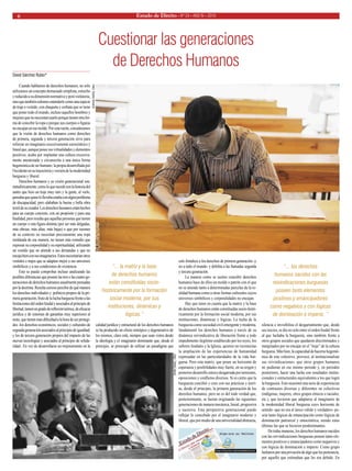 Estado 6 de Direito • Nº 24 • ANO IV • 2010 
Cuestionar las generaciones 
de Derechos Humanos 
David Sánchez Rubio* 
Cuando hablamos de derechos humanos, no solo utilizamos un concepto demasiado simplista, estrecho y reducido a su dimensión normativa y post-violatoria, sino que también solemos entenderlo como una especie de traje o vestido, con chaqueta y corbata que se tiene que poner todo el mundo, incluso aquellos hombres y mujeres que no necesitan usarlo porque tienen otra forma de concebir la ropa o porque sus cuerpos o figuras no encajan en ese molde. Por esta razón, consideramos que la visión de derechos humanos como derechos de primera, segunda y tercera generación sirve para reforzar un imaginario excesivamente eurocéntrico y lineal que, aunque posee sus virtualidades y elementos positivos, acaba por implantar una cultura excesivamente anestesiada y circunscrita a una única forma hegemónica de ser humano: la propia desarrollada por Occidente en su trayectoria y versión de la modernidad burguesa y liberal. 
Derechos humanos y su visión generacional son, metafóricamente, como lo que sucede con la historia del sastre que hizo un traje muy raro y la gente, al verlo, pensaba que quien lo llevaba estaba con algún problema de discapacidad, pero alababan la buena y bella obra textil de su creador. Los derechos humanos están hechos para un cuerpo concreto, con un propósito y para una finalidad, pero resulta que aquellas personas que tienen un cuerpo o una figura distinta (por ser más delgadas, más obesas, más altas, más bajas) o que por razones de su contexto no necesitan precisamente una ropa moldeada de esa manera, no tienen más remedio que expresar su corporalidad y su espiritualidad, utilizando un vestido que no atiende a sus demandas y que no encaja bien con sus imaginarios. Estos necesitarían otros vestidos o trajes que se adapten mejor a sus universos simbólicos y a sus condiciones de existencia. 
Esto se puede comprobar incluso analizando las posibles diferencias que poseen las tres o las cuatro generaciones de derechos humanos usualmente pensadas por la doctrina. Resulta curioso percibir de qué manera los derechos individuales y políticos propios de la primera generación, fruto de la lucha burguesa frente a las limitaciones del orden feudal y asociados al principio de libertad, tienen un grado de reflexión teórica, de eficacia jurídica y de sistemas de garantías muy superiores al resto, que tienen más dificultad a la hora de ser protegidos -los derechos económicos, sociales y culturales de segunda generación asociados al principio de igualdad; y los de tercera generación propios del impacto de las nuevas tecnologías y asociados al principio de solidaridad-. En vez de desarrollarse un mejoramiento en la calidad jurídica y estructural de los derechos humanos se ha producido un efecto entrópico y degenerativo de los mismos, claro está, siempre que sean vistos desde la ideología y el imaginario dominante que, desde el principio, se preocupó de utilizar un paradigma que solo fortalece a los derechos de primera generación -y no a todo el mundo- y debilita a las llamadas segunda y tercera generación. 
La manera como se suelen concebir derechos humanos hace de ellos un molde o patrón con el que no se atiende tanto a determinadas parcelas de la realidad humana como a otras formas culturales cuyos universos simbólicos y corporalidades no encajan. 
Hay que tener en cuenta que la matriz y la base de derechos humanos están constituidas socio-históricamente por la formación social moderna, por sus instituciones, dinámicas y lógicas. La lucha de la burguesía como sociedad civil emergente y moderna, fundamentó los derechos humanos a través de su dinámica reivindicativa de liberación frente a todo impedimento ilegítimo establecido por los reyes, los señores feudales y la Iglesia, quienes no reconocían la ampliación de las experiencias de humanidad expresadas en las particularidades de la vida burguesa. Pero esta matriz, que posee un horizonte de esperanza y posibilidades muy fuerte, en su origen y posterior desarrollo estuvo desgarrada por tensiones, oposiciones y conflictos diversos. Sí es cierto que la burguesía concibió y creo con sus prácticas y teorías, desde el principio, la primera generación de los derechos humanos, pero no es del todo verdad que, posteriormente, se fueran originando las siguientes generaciones de manera mecánica, lineal, progresiva y sucesiva. Esta perspectiva generacional puede reflejar lo concebido por el imaginario moderno y liberal, que por medio de una universalidad abstracta, silencia e invisibiliza el desgarramiento que, desde sus inicios, se dio no solo entre el orden feudal frente al que luchaba la burguesía, sino también frente a otros grupos sociales que quedaron discriminados y marginados por no encajar en el “traje” de la cultura burguesa. Más bien, la capacidad de hacerse hegemónica de este colectivo, provocó, al institucionalizar sus reivindicaciones, que otros grupos humanos no pudieran en ese mismo periodo y, en periodos posteriores, hacer una lucha con resultados institucionales y estructurales equivalentes a los que logró la burguesía. Esto ocasionó una serie de experiencias de contrastes diversas y diferentes en colectivos (indígenas, mujeres, otros grupos étnicos o raciales, etc.), que tuvieron que adaptarse al imaginario de la modernidad liberal burguesa cuyo horizonte de sentido -que no era el único válido y verdadero- poseía tanto lógicas de emancipación como lógicas de dominación patriarcal y etnocéntrica, siendo estas últimas las que se hicieron predominantes. 
De todas maneras, los derechos humanos nacidos con las reivindicaciones burguesas poseen tanto elementos positivos y emancipadores como negativos y con lógicas de dominación e imperio. Como grupo lucharon por una privación de algo que les pertenecía, por aquello que estimaban que les era debido. En 
“... la matriz y la base de derechos humanos están constituidas socio- históricamente por la formación social moderna, por sus instituciones, dinámicas y lógicas.” 
“... los derechos humanos nacidos con las reivindicaciones burguesas poseen tanto elementos positivos y emancipadores como negativos y con lógicas de dominación e imperio. ” 
JOHN ISAAC, ONU 
SOPHIA PARIS, ONU  