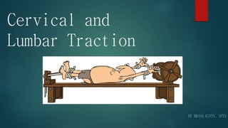 Cervical and
Lumbar Traction
BY BRINA KITTS, SPTA
 