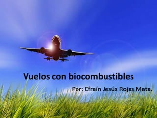 Vuelos con biocombustibles
Por: Efraín Jesús Rojas Mata.
 