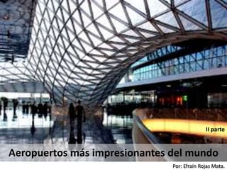 Aeropuertos más impresionantes del mundo
II parte
Por: Efraín Rojas Mata.
 