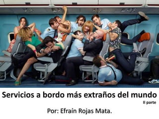 Servicios a bordo más extraños del mundo
II parte
Por: Efraín Rojas Mata.
 