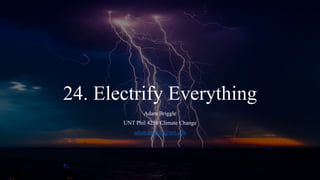 24. Electrify Everything
Adam Briggle
UNT Phil 4250 Climate Change
adam.briggle@unt.edu
 